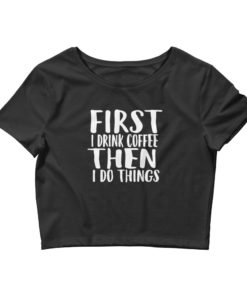 Women’s First Coffee Then Do Things Crop T-Shirt
