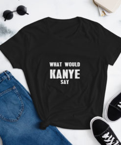 What Would Kanye Say | Women's short sleeve t-shirt
